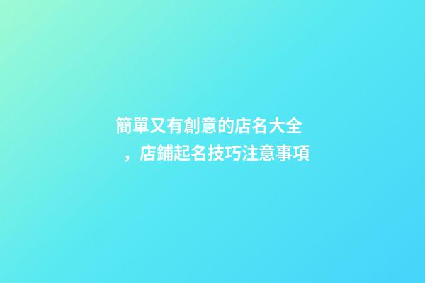 簡單又有創意的店名大全，店鋪起名技巧注意事項